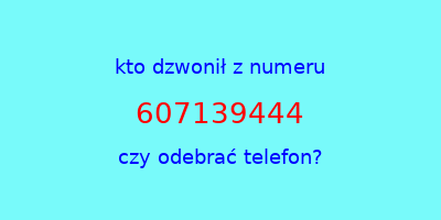 kto dzwonił 607139444  czy odebrać telefon?