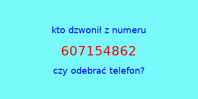 kto dzwonił 607154862  czy odebrać telefon?