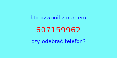 kto dzwonił 607159962  czy odebrać telefon?