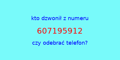 kto dzwonił 607195912  czy odebrać telefon?