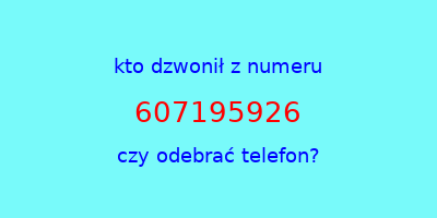 kto dzwonił 607195926  czy odebrać telefon?