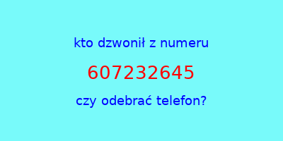 kto dzwonił 607232645  czy odebrać telefon?