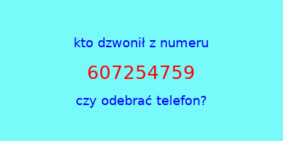 kto dzwonił 607254759  czy odebrać telefon?