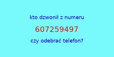 kto dzwonił 607259497  czy odebrać telefon?