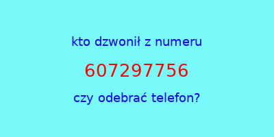 kto dzwonił 607297756  czy odebrać telefon?