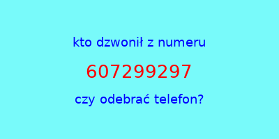 kto dzwonił 607299297  czy odebrać telefon?