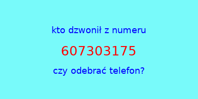 kto dzwonił 607303175  czy odebrać telefon?