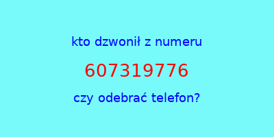 kto dzwonił 607319776  czy odebrać telefon?