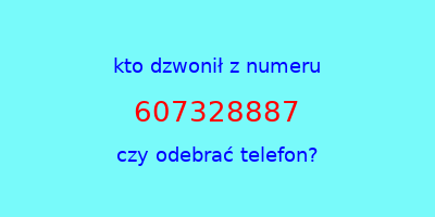 kto dzwonił 607328887  czy odebrać telefon?