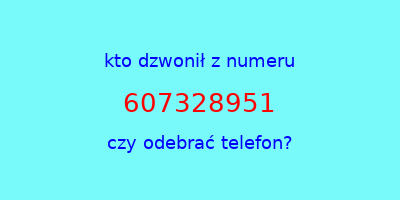 kto dzwonił 607328951  czy odebrać telefon?