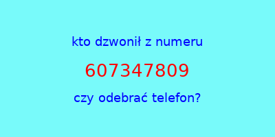 kto dzwonił 607347809  czy odebrać telefon?