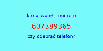 kto dzwonił 607389365  czy odebrać telefon?