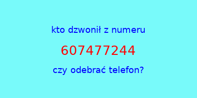 kto dzwonił 607477244  czy odebrać telefon?