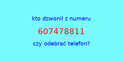 kto dzwonił 607478811  czy odebrać telefon?