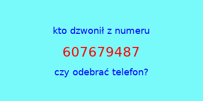 kto dzwonił 607679487  czy odebrać telefon?