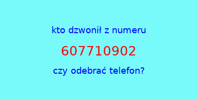 kto dzwonił 607710902  czy odebrać telefon?