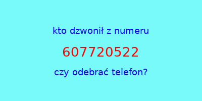 kto dzwonił 607720522  czy odebrać telefon?