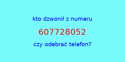 kto dzwonił 607728052  czy odebrać telefon?