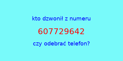 kto dzwonił 607729642  czy odebrać telefon?