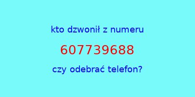 kto dzwonił 607739688  czy odebrać telefon?