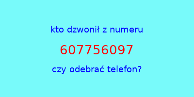 kto dzwonił 607756097  czy odebrać telefon?