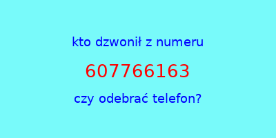 kto dzwonił 607766163  czy odebrać telefon?