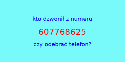 kto dzwonił 607768625  czy odebrać telefon?