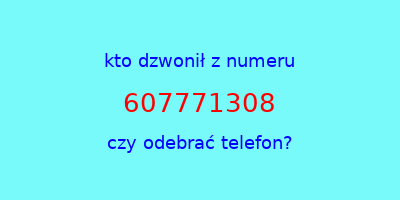 kto dzwonił 607771308  czy odebrać telefon?