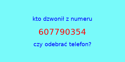 kto dzwonił 607790354  czy odebrać telefon?