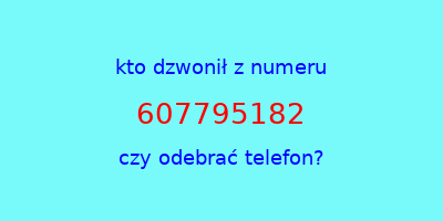 kto dzwonił 607795182  czy odebrać telefon?