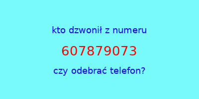 kto dzwonił 607879073  czy odebrać telefon?