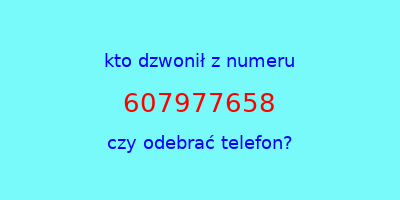 kto dzwonił 607977658  czy odebrać telefon?