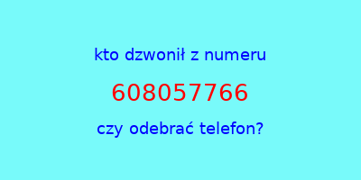 kto dzwonił 608057766  czy odebrać telefon?