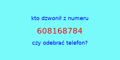 kto dzwonił 608168784  czy odebrać telefon?