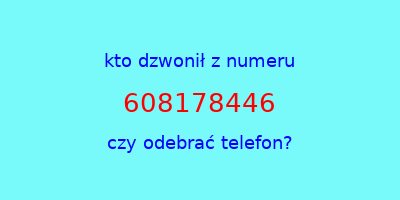 kto dzwonił 608178446  czy odebrać telefon?