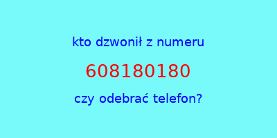 kto dzwonił 608180180  czy odebrać telefon?