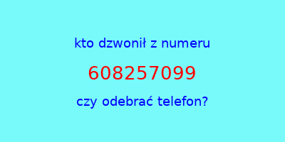 kto dzwonił 608257099  czy odebrać telefon?