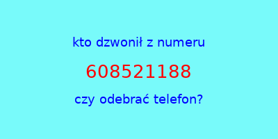 kto dzwonił 608521188  czy odebrać telefon?