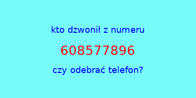 kto dzwonił 608577896  czy odebrać telefon?