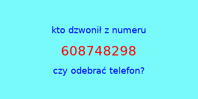 kto dzwonił 608748298  czy odebrać telefon?