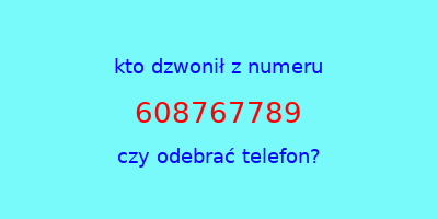 kto dzwonił 608767789  czy odebrać telefon?