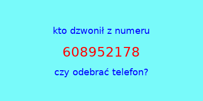 kto dzwonił 608952178  czy odebrać telefon?