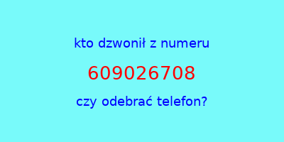 kto dzwonił 609026708  czy odebrać telefon?