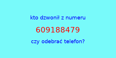 kto dzwonił 609188479  czy odebrać telefon?