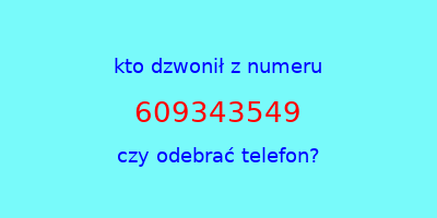 kto dzwonił 609343549  czy odebrać telefon?