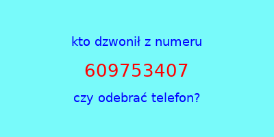 kto dzwonił 609753407  czy odebrać telefon?