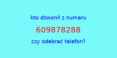 kto dzwonił 609878288  czy odebrać telefon?