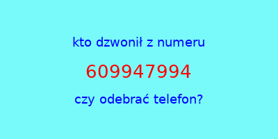 kto dzwonił 609947994  czy odebrać telefon?