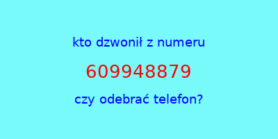 kto dzwonił 609948879  czy odebrać telefon?