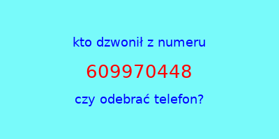 kto dzwonił 609970448  czy odebrać telefon?